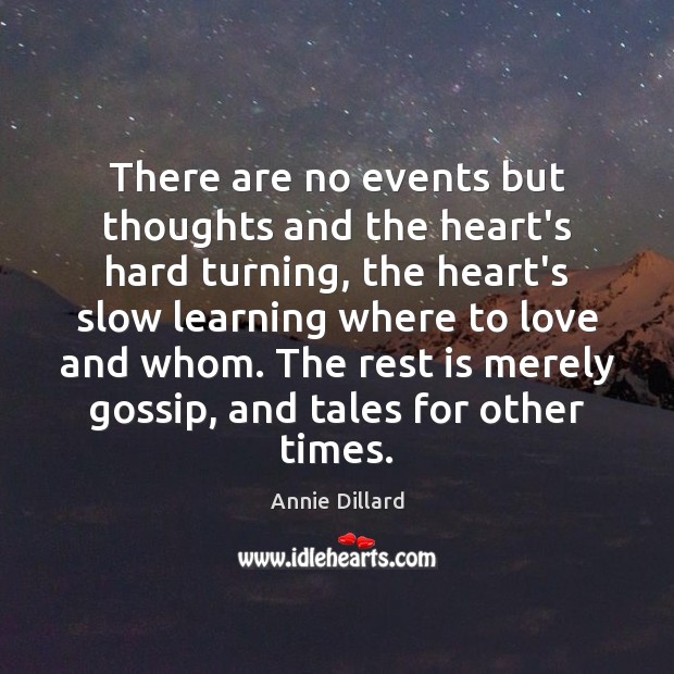 There are no events but thoughts and the heart’s hard turning, the Annie Dillard Picture Quote