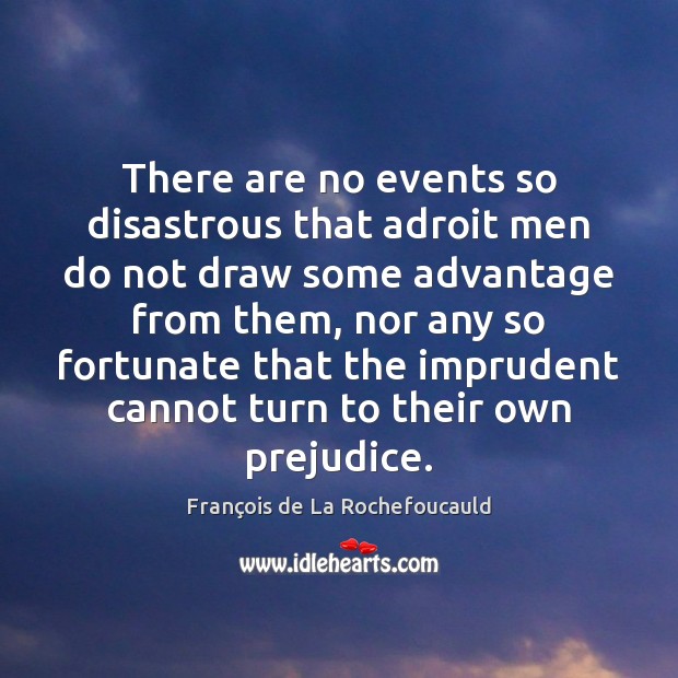 There are no events so disastrous that adroit men do not draw François de La Rochefoucauld Picture Quote