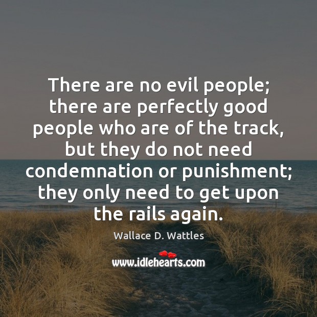 There are no evil people; there are perfectly good people who are Wallace D. Wattles Picture Quote
