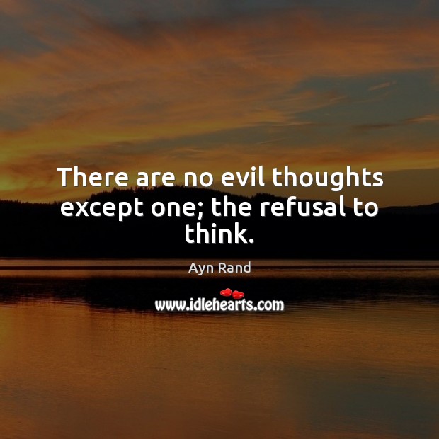 There are no evil thoughts except one; the refusal to think. Ayn Rand Picture Quote