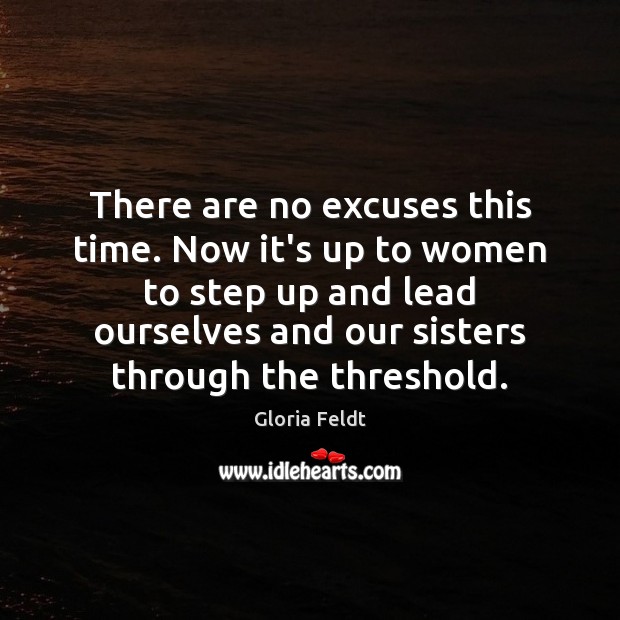 There are no excuses this time. Now it’s up to women to Gloria Feldt Picture Quote