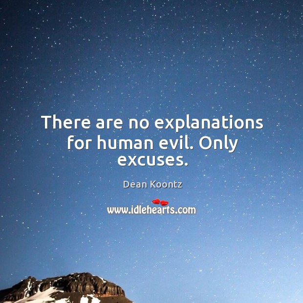 There are no explanations for human evil. Only excuses. Dean Koontz Picture Quote