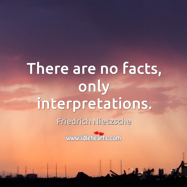 There are no facts, only interpretations. Image