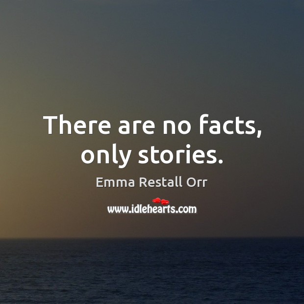 There are no facts, only stories. Emma Restall Orr Picture Quote