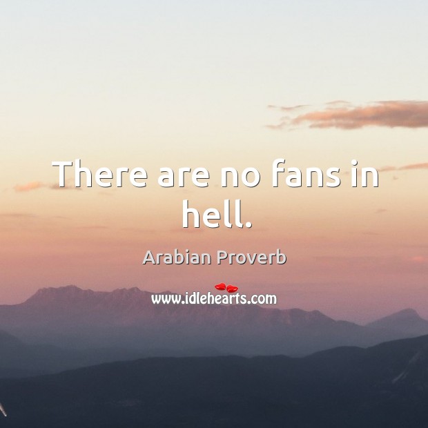 There are no fans in hell. Arabian Proverbs Image