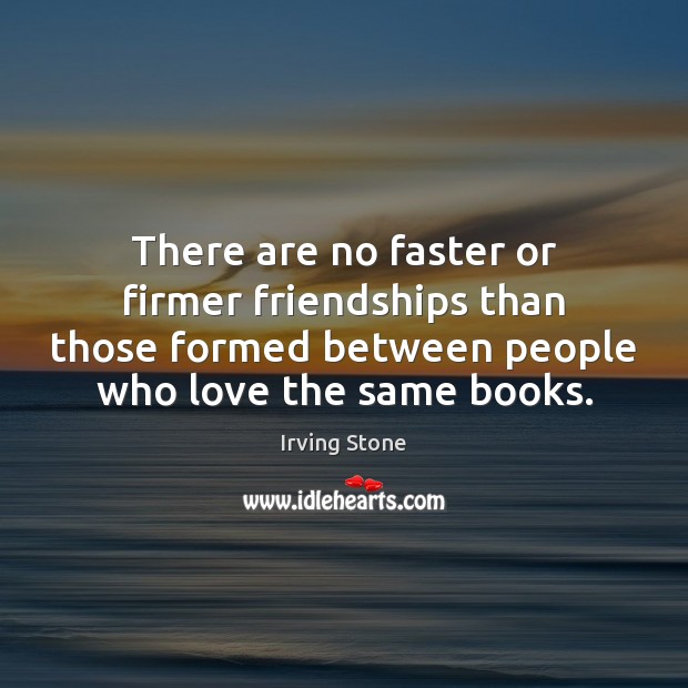 There are no faster or firmer friendships than those formed between people Irving Stone Picture Quote