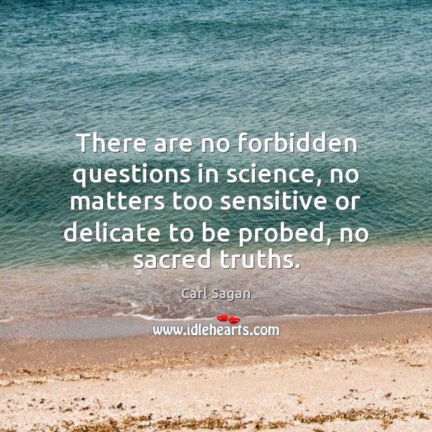 There are no forbidden questions in science, no matters too sensitive or Carl Sagan Picture Quote