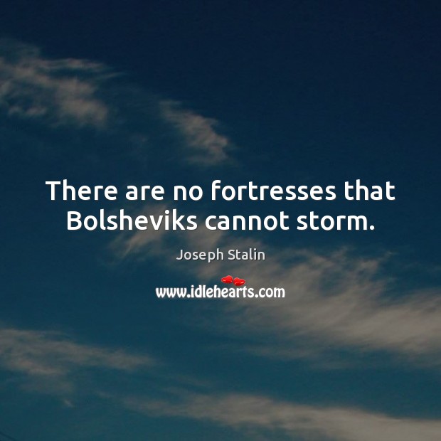 There are no fortresses that Bolsheviks cannot storm. Joseph Stalin Picture Quote