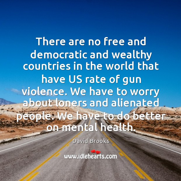 There are no free and democratic and wealthy countries in the world David Brooks Picture Quote