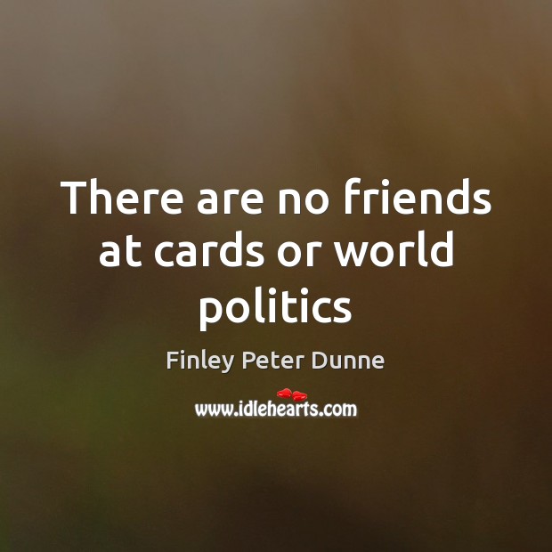 There are no friends at cards or world politics Image