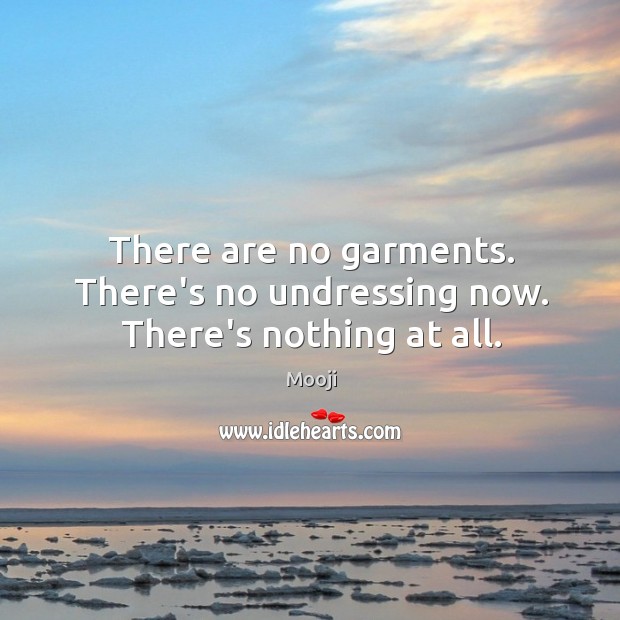 There are no garments. There’s no undressing now. There’s nothing at all. Mooji Picture Quote