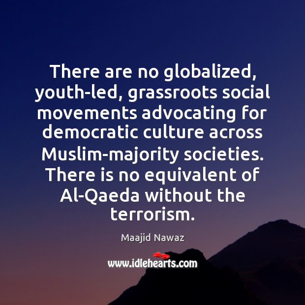 There are no globalized, youth-led, grassroots social movements advocating for democratic culture Maajid Nawaz Picture Quote