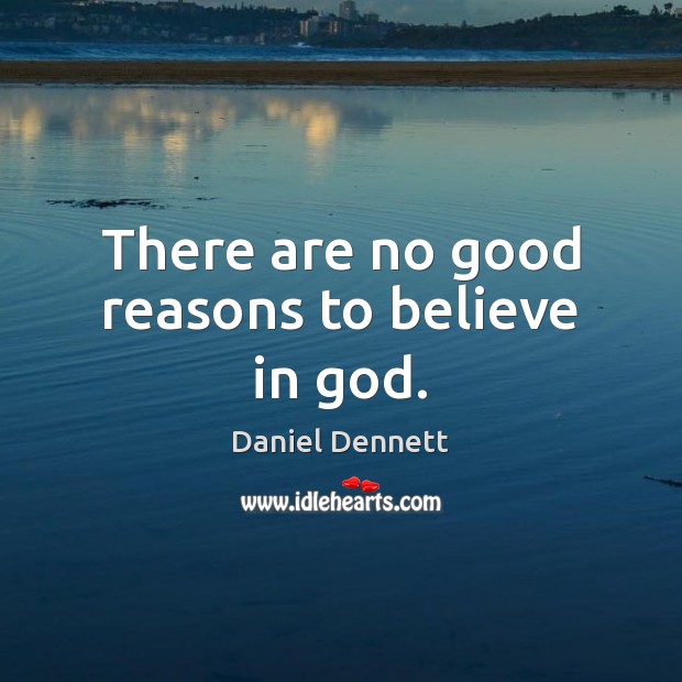 There are no good reasons to believe in God. Daniel Dennett Picture Quote