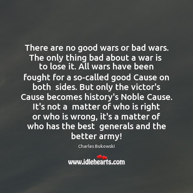 There are no good wars or bad wars. The only thing bad War Quotes Image