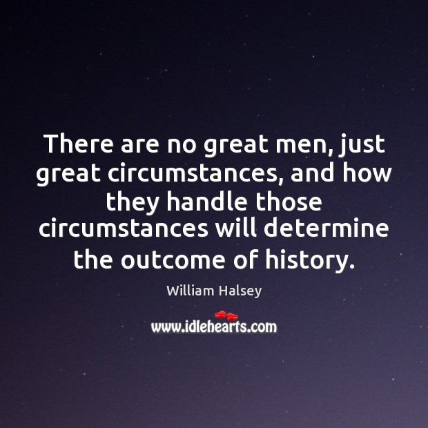 There are no great men, just great circumstances, and how they handle Image