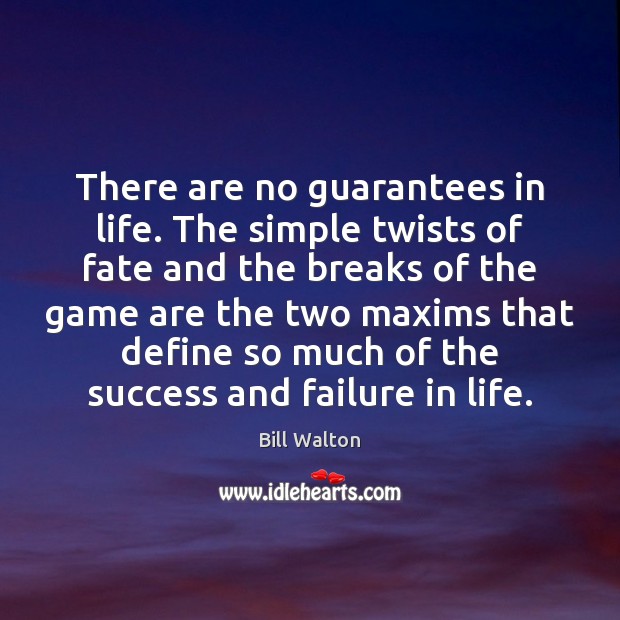 There are no guarantees in life. The simple twists of fate and Bill Walton Picture Quote