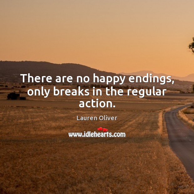 There are no happy endings, only breaks in the regular action. Image