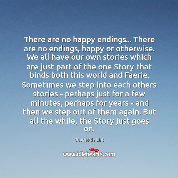 There are no happy endings… There are no endings, happy or otherwise. Charles de Lint Picture Quote