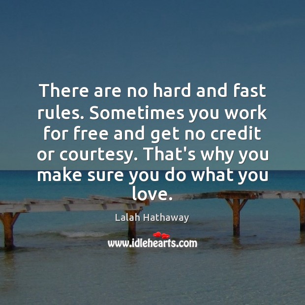 There are no hard and fast rules. Sometimes you work for free Lalah Hathaway Picture Quote