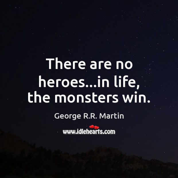 There are no heroes…in life, the monsters win. Image