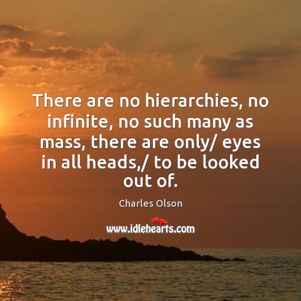 There are no hierarchies, no infinite, no such many as mass, there Charles Olson Picture Quote