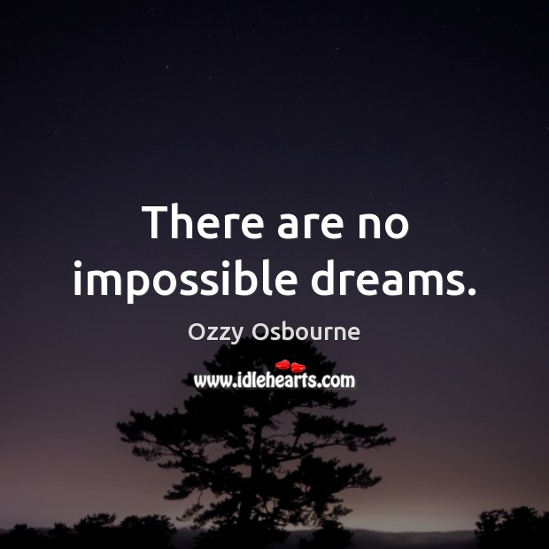 There are no impossible dreams. Ozzy Osbourne Picture Quote