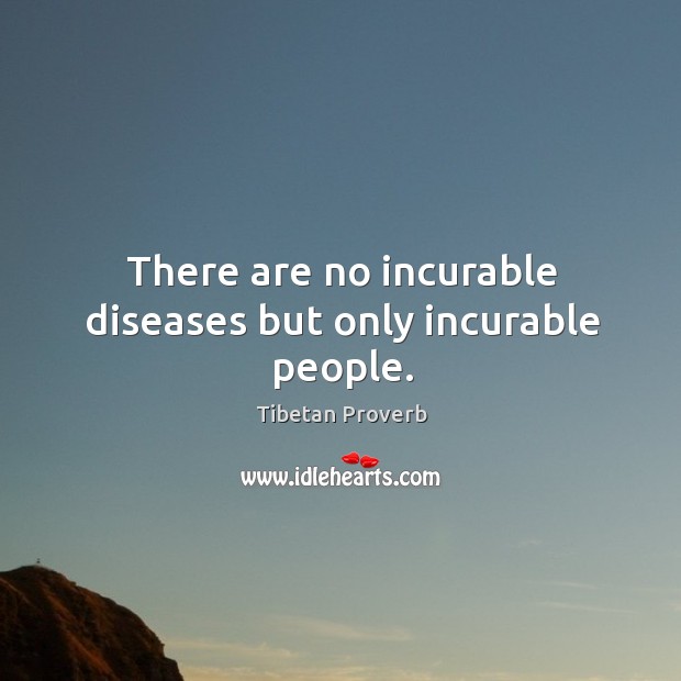 There are no incurable diseases but only incurable people. Tibetan Proverbs Image