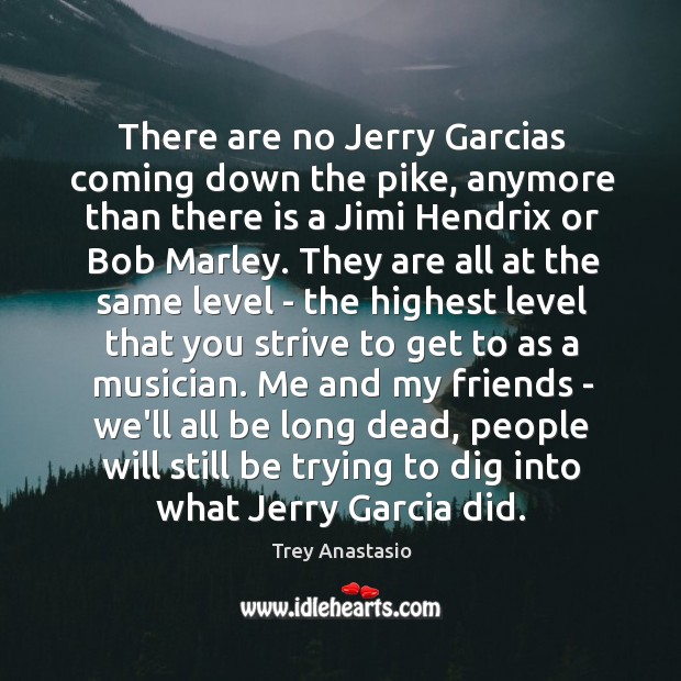 There are no Jerry Garcias coming down the pike, anymore than there Trey Anastasio Picture Quote