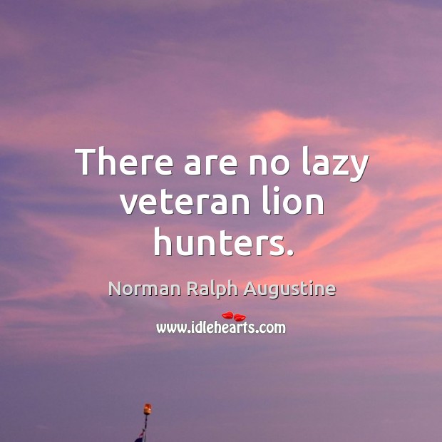 There are no lazy veteran lion hunters. Image