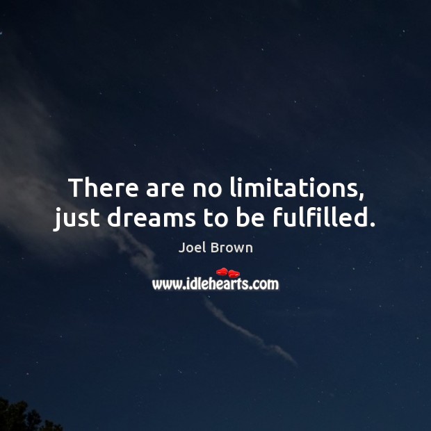 There are no limitations, just dreams to be fulfilled. Joel Brown Picture Quote