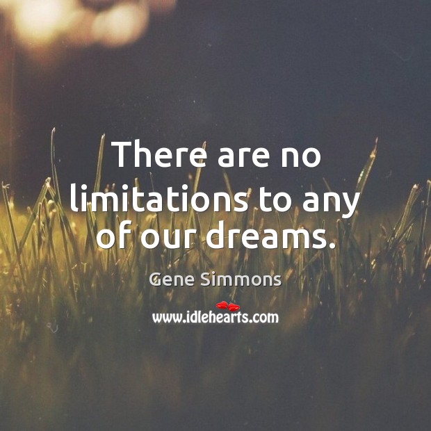 There are no limitations to any of our dreams. Gene Simmons Picture Quote