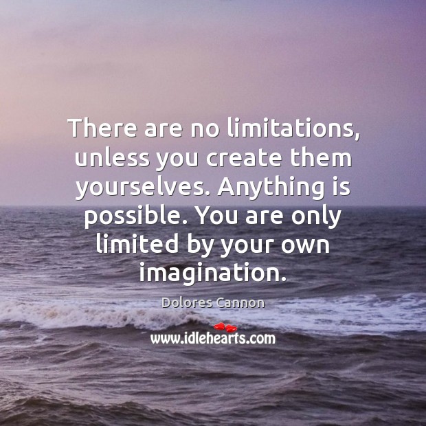 There are no limitations, unless you create them yourselves. Anything is possible. Dolores Cannon Picture Quote