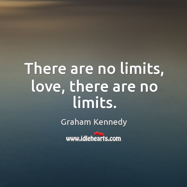 There are no limits, love, there are no limits. Graham Kennedy Picture Quote