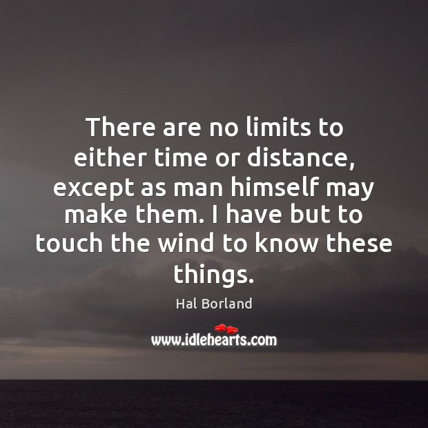 There are no limits to either time or distance, except as man Hal Borland Picture Quote