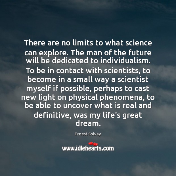 There are no limits to what science can explore. The man of Ernest Solvay Picture Quote
