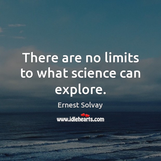 There are no limits to what science can explore. Ernest Solvay Picture Quote
