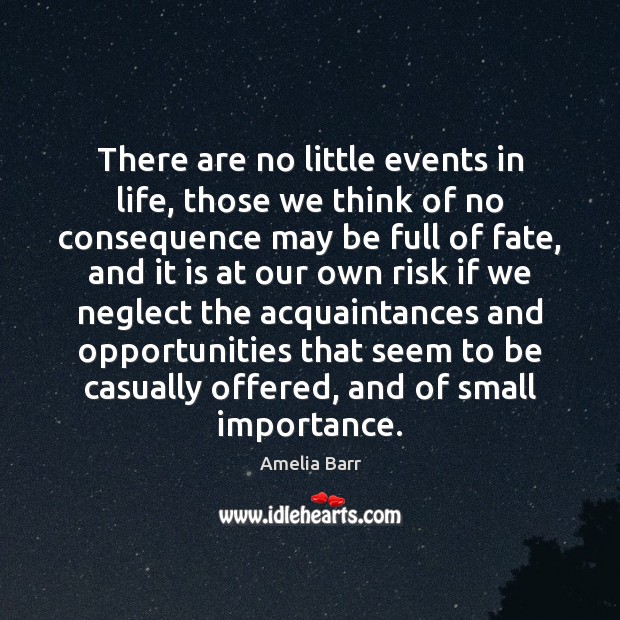 There are no little events in life, those we think of no Amelia Barr Picture Quote