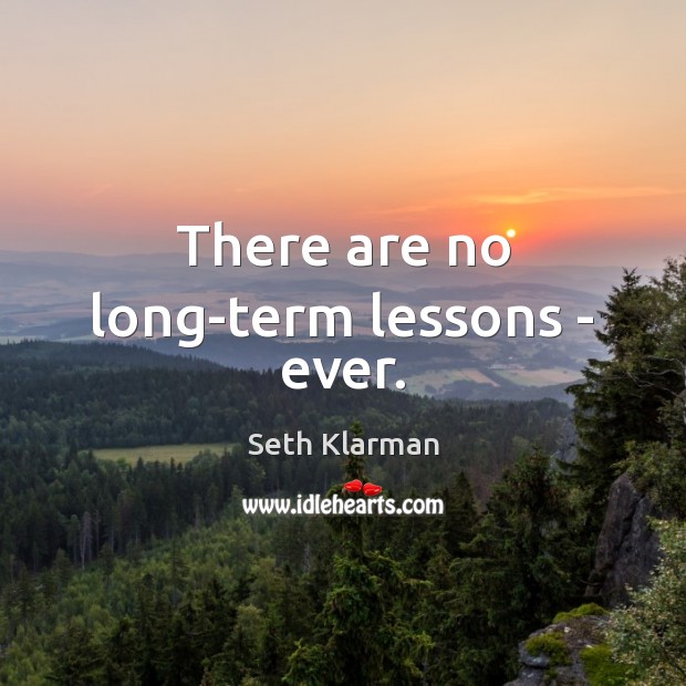 There are no long-term lessons – ever. Seth Klarman Picture Quote