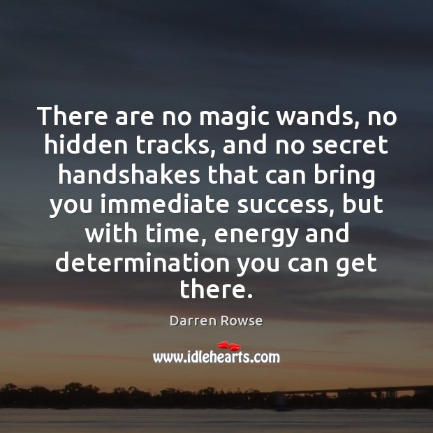There are no magic wands, no hidden tracks, and no secret handshakes Determination Quotes Image