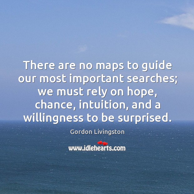 There are no maps to guide our most important searches; we must Gordon Livingston Picture Quote