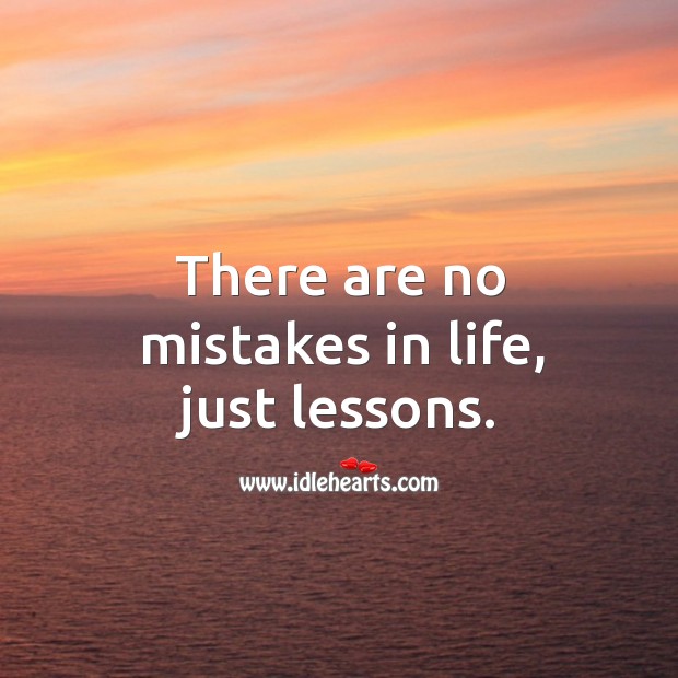 There are no mistakes in life, just lessons. Mistake Quotes Image