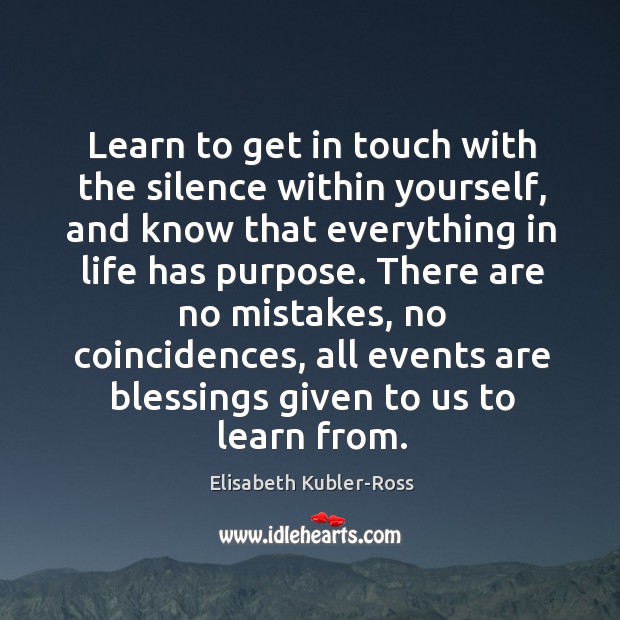 There are no mistakes, no coincidences, all events are blessings given to us to learn from. Elisabeth Kubler-Ross Picture Quote