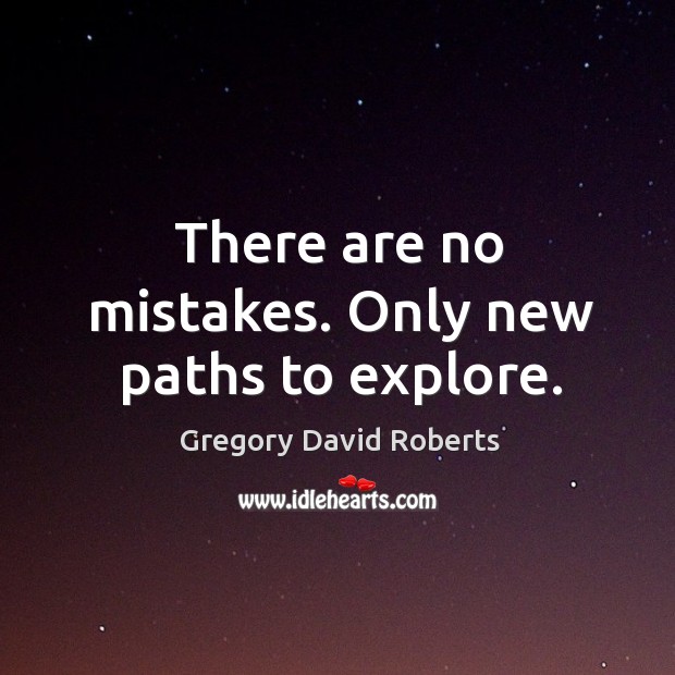 There are no mistakes. Only new paths to explore. Gregory David Roberts Picture Quote