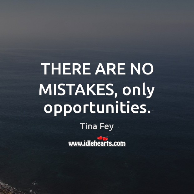 THERE ARE NO MISTAKES, only opportunities. Tina Fey Picture Quote