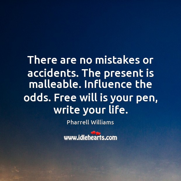 There are no mistakes or accidents. The present is malleable. Influence the Image