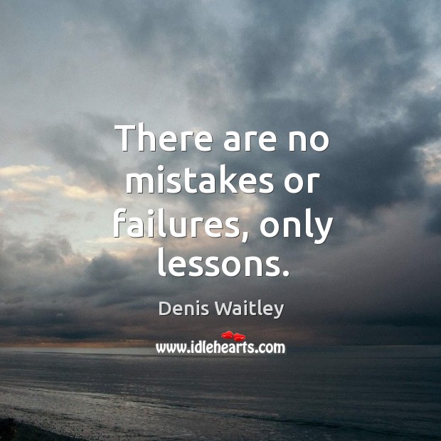 There are no mistakes or failures, only lessons. Image