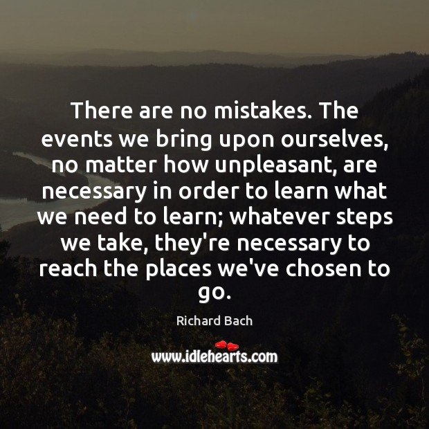 There are no mistakes. The events we bring upon ourselves, no matter Richard Bach Picture Quote