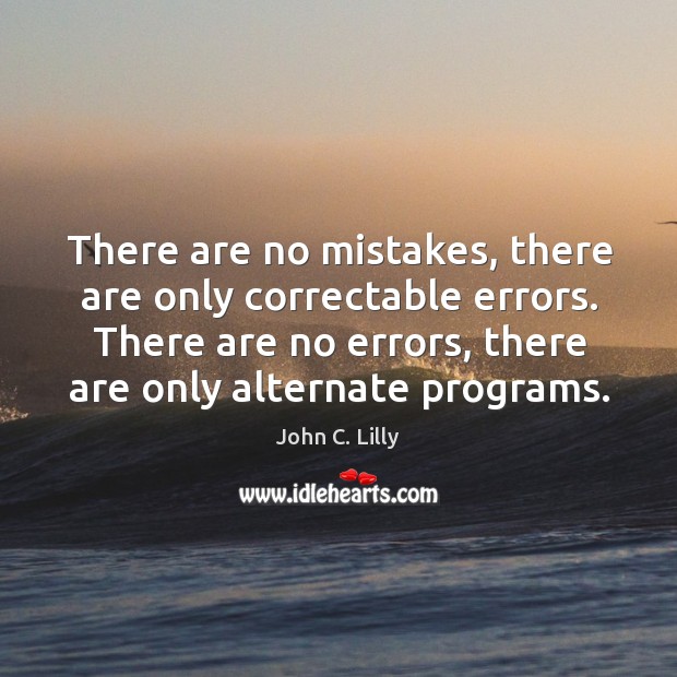 There are no mistakes, there are only correctable errors. There are no John C. Lilly Picture Quote
