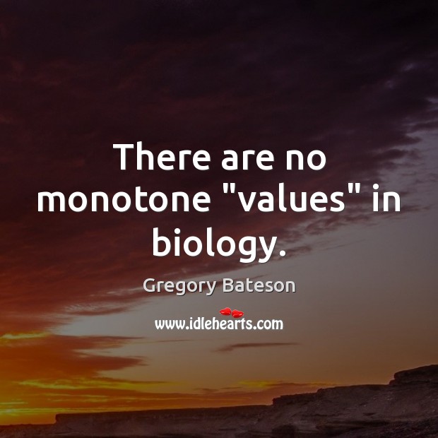There are no monotone “values” in biology. Gregory Bateson Picture Quote