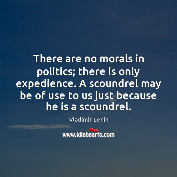 There are no morals in politics; there is only expedience. A scoundrel Vladimir Lenin Picture Quote